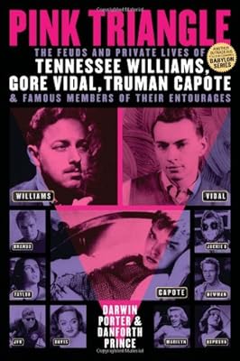 Pink Triangle: The Feuds and Private Lives of Tennessee Williams, Gore Vidal, Truman Capote, and Famous Members of Their Entourages