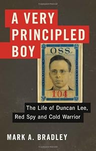 A Very Principled Boy: The Life of Duncan Lee, Red Spy and Cold Warrior