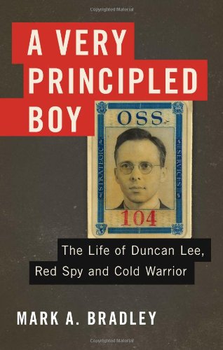A Very Principled Boy: The Life of Duncan Lee, Red Spy and Cold Warrior by Mark A. Bradley
