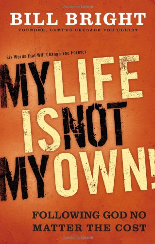 My Life Is Not My Own!: Following God No Matter the Cost by Bill Bright