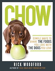 Chow: Simple Ways to Share the Foods You Love with the Dogs You Love
