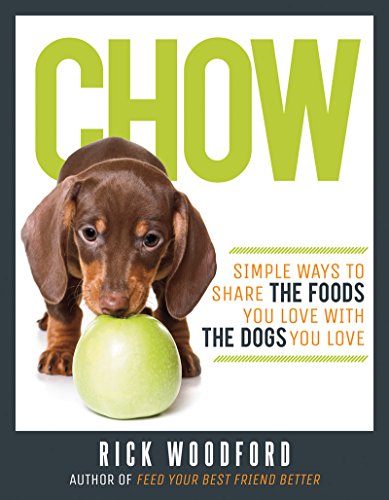Chow: Simple Ways to Share the Foods You Love with the Dogs You Love by Rick Woodford