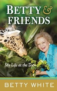 Betty &amp; Friends: My Life at the Zoo by Betty White