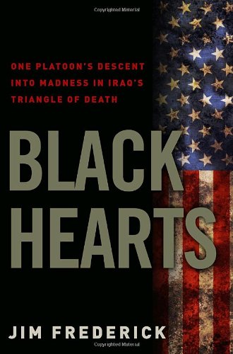 Black Hearts: One Platoon's Descent into Madness in Iraq's Triangle of Death by Jim Frederick