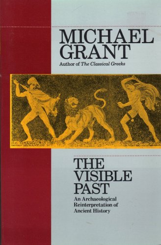 The Visible Past: An Archaeological Reinterpretation of the Ancient World by Michael Grant