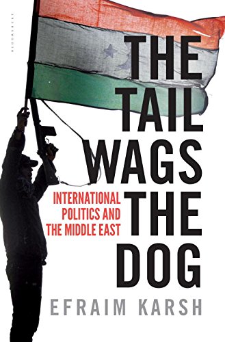 The Tail Wags the Dog: International Politics and the Middle East by Efraim Karsh