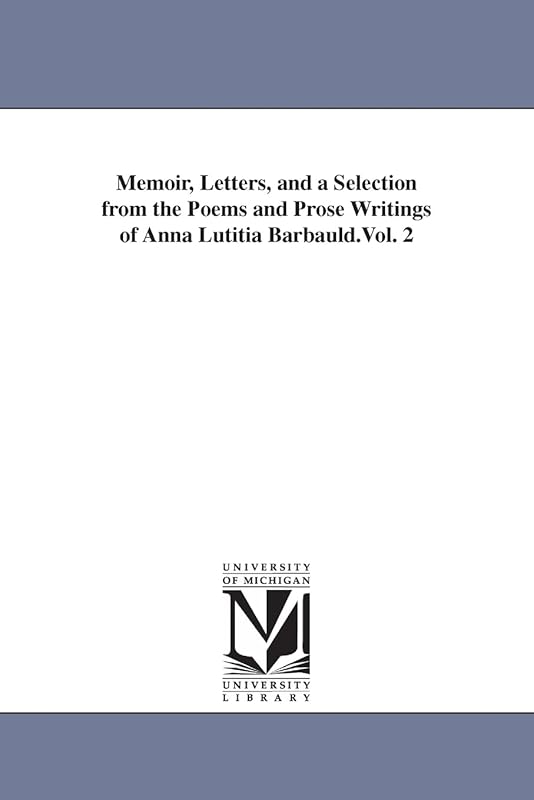 Memoir, letters, and a selection from the poems and prose writings of Anna Lætitia Barbauld. by Michigan Historical Reprint Series