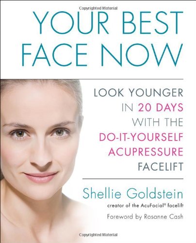 Your Best Face Now: Look Younger in 20 Days with the Do-It-Yourself Acupressure Facelift by Shellie Goldstein