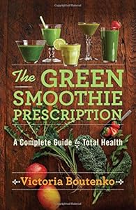 The Green Smoothie Prescription: A Complete Guide to Total Health by Victoria Boutenko