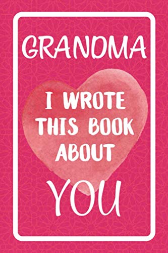 Grandma I Wrote This Book About You: Fill In The Blank Book For What You Love About Grandma. Perfect For Grandma's Birthday, Mother's Day, Christmas Or Just To Show Grandma You Love Her! by Bella Mom Press