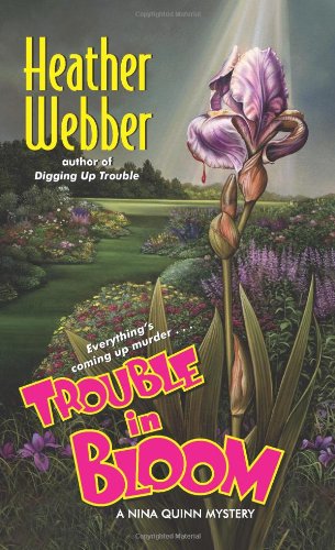Trouble in Bloom: A Nina Quinn Mystery (Nina Quinn Mysteries) by Heather Webber