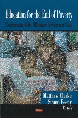 Education for the End of Poverty: Implementing All the Millennium Development Goals by Matthew Clarke