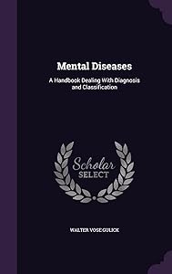 Mental Diseases: A Handbook Dealing With Diagnosis and Classification by Walter Vose Gulick