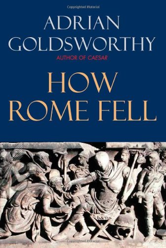 How Rome Fell: Death of a Superpower by Adrian Goldsworthy