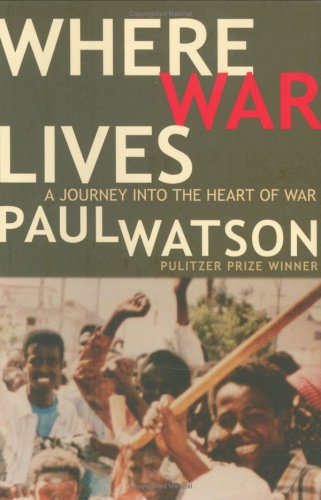 Where War Lives: A Journey into the Heart of War by Paul Watson