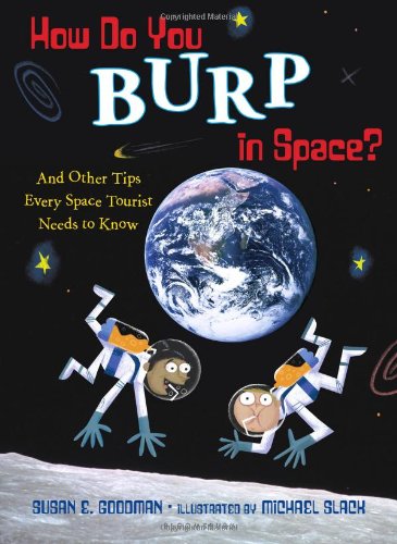 How Do You Burp in Space?: And Other Tips Every Space Tourist Needs to Know by Susan E. Goodman