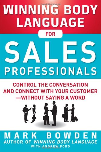 Winning Body Language for Sales Professionals: by Mark Bowden
