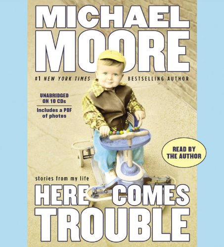 Here Comes Trouble: Stories from My Life by Michael Moore