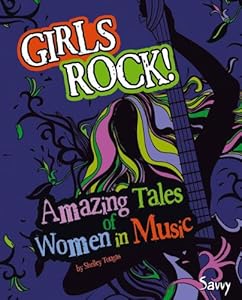 Girls Rock!: Amazing Tales of Women in Music