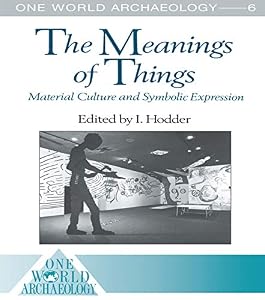 The Meanings of Things: Material Culture and Symbolic Expression (One World Archaeology) by I. Hodder