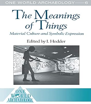 The Meanings of Things: Material Culture and Symbolic Expression (One World Archaeology)