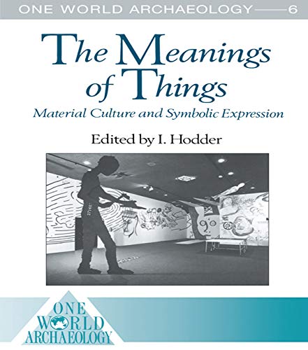 The Meanings of Things: Material Culture and Symbolic Expression (One World Archaeology) by I. Hodder