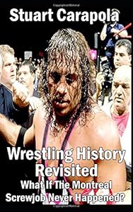 Wrestling History Revisited: What If The Montreal Screwjob Never Happened? by Stuart Carapola