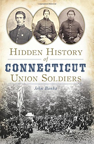 Hidden History of Connecticut Union Soldiers by John Banks