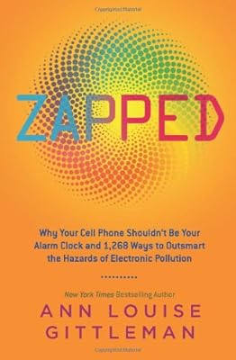Zapped: Why Your Cell Phone Shouldn't Be Your Alarm Clock and 1,268 Ways to Outsmart the Hazards of Electronic Pollution