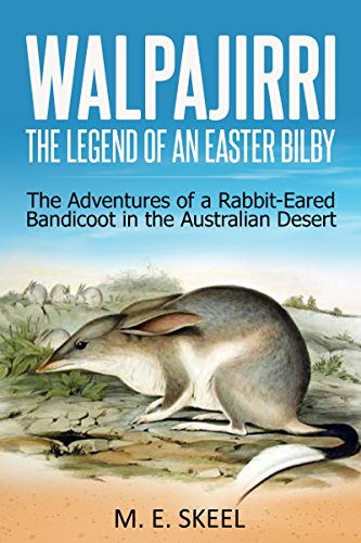 Walpajirri: The Legend of an Easter Bilby: The Adventures of a Rabbit-Eared Bandicoot in the Australian Desert