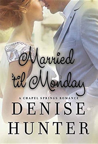 Married 'Til Monday: A Chapel Springs Romance by Denise Hunter