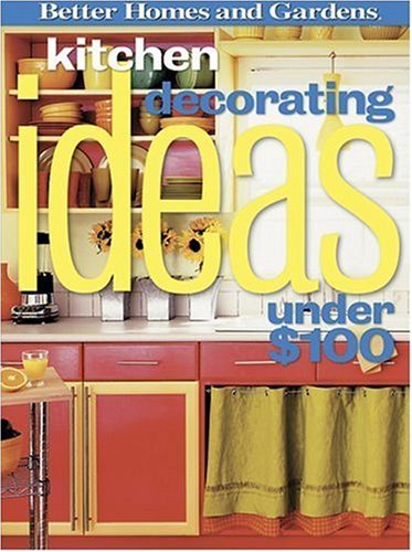 Kitchen Decorating Ideas Under $100 (Better Homes & Gardens) by Better Homes and Gardens