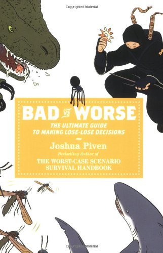 Bad vs. Worse: The Ultimate Guide to Making Lose-Lose Decisions by Joshua Piven