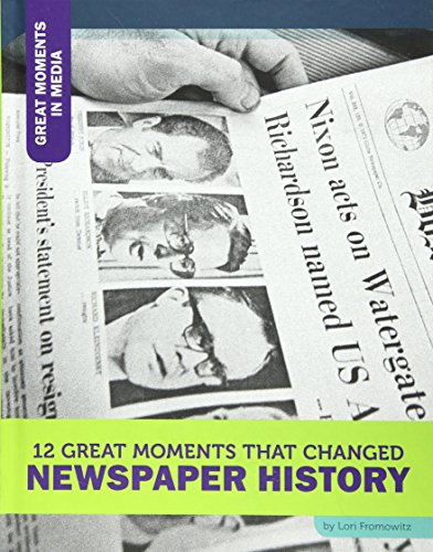 12 Great Moments That Changed Newspaper History by Lori Fromowitz