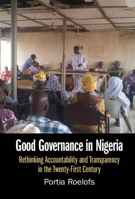 Good Governance in Nigeria: Rethinking Accountability and Transparency in the Twenty-First Century by Portia Roelofs