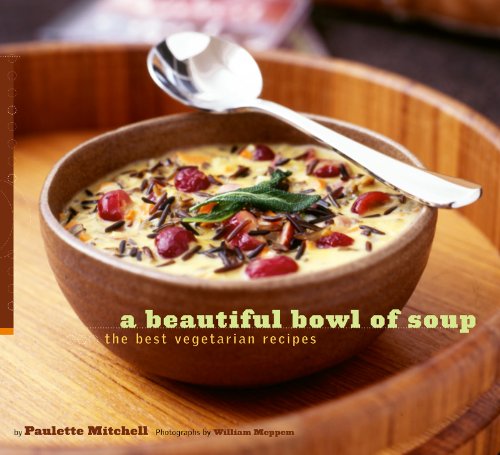 A Beautiful Bowl of Soup: The Best Vegetarian Recipes by Paulette Mitchell