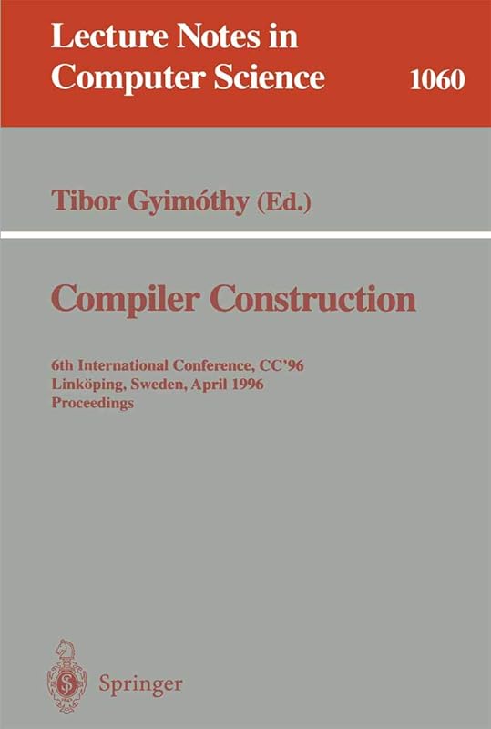 Compiler Construction: 6th International Conference, CC '96, Linköping, Sweden, April 24 - 26, 1996. Proceedings. (Lecture Notes in Computer Science, 1060) by Tibor Gyimothy