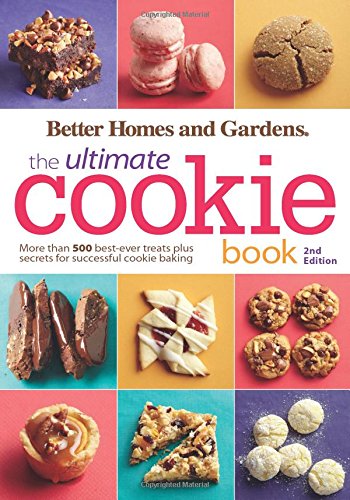 Better Homes and Gardens The Ultimate Cookie Book, Second Edition: More than 500 Best-Ever Treats Plus Secrets for Successful Cookie Baking by Better Homes and Gardens