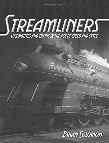 Streamliners: Locomotives and Trains in the Age of Speed and Style by Brian Solomon