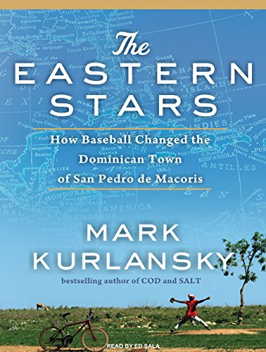 The Eastern Stars: How Baseball Changed the Dominican Town of San Pedro de Macoris by Mark Kurlansky
