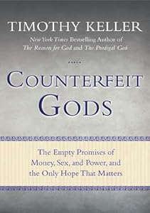Counterfeit Gods: The Empty Promises of Money, Sex, and Power, and the Only Hope that Matters by Timothy Keller