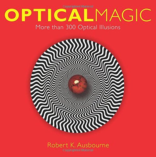 Optical Magic: More Than 300 Optical Illusions by Robert K. Ausbourne