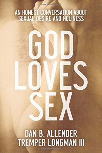 God Loves Sex: An Honest Conversation about Sexual Desire and Holiness by Dan B Allender