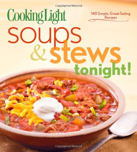 Cooking Light Soups & Stews Tonight!: 140 Simple, Great-Tasting Recipes by Editors of Cooking Light Magazine