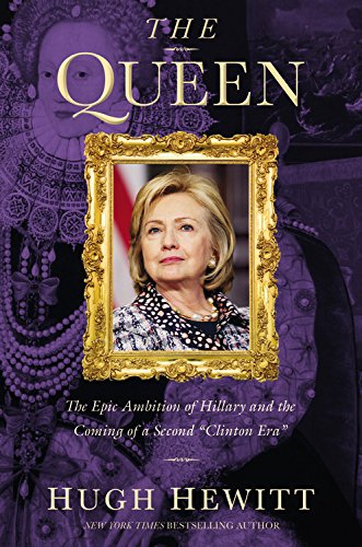 The Queen: The Epic Ambition of Hillary and the Coming of a Second "Clinton Era" by Hugh Hewitt