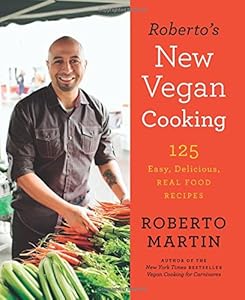 Roberto's New Vegan Cooking: 125 Easy, Delicious, Real Food Recipes