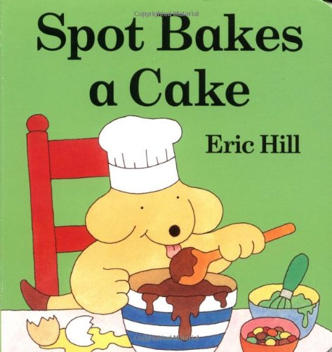 Spot Bakes a Cake (Little Spot Board Books) by Eric Hill