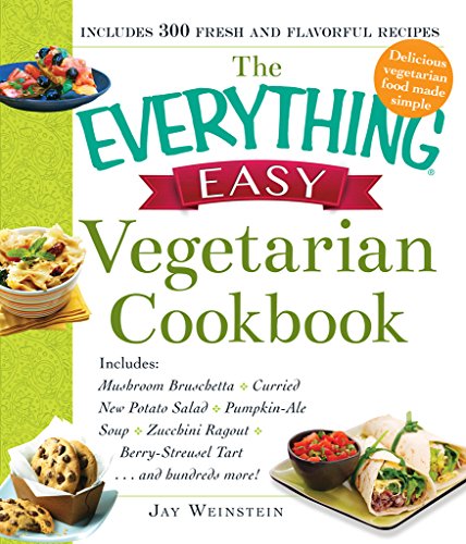 The Everything Easy Vegetarian Cookbook: Includes Mushroom Bruschetta, Curried New Potato Salad, Pumpkin-Ale Soup, Zucchini Ragout, Berry-Streusel Tart...and Hundreds More! (Everything?) by Jay Weinstein