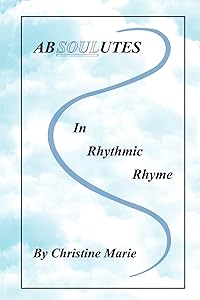 Absoulutes in Rhythmic Rhyme by Christine Marie