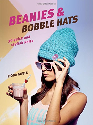 Beanies &amp; Bobble Hats: 36 Quick and Stylish Knits by Fiona Goble